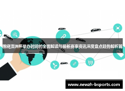 围绕澳洲杯举办时间的全面解读与最新赛事资讯深度盘点趋势解析篇