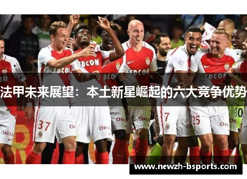 法甲未来展望：本土新星崛起的六大竞争优势