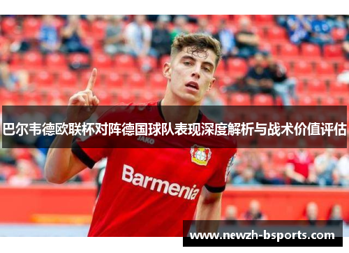 巴尔韦德欧联杯对阵德国球队表现深度解析与战术价值评估